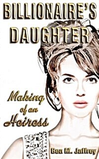 Billionaires Daughter: Making of an Heiress (Paperback)