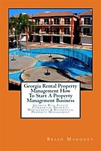 Georgia Rental Property Management How to Start a Property Management Business: Georgia Real Estate Commercial Property Management & Residential Prope (Paperback)