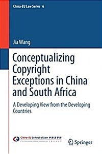 Conceptualizing Copyright Exceptions in China and South Africa: A Developing View from the Developing Countries (Hardcover, 2018)