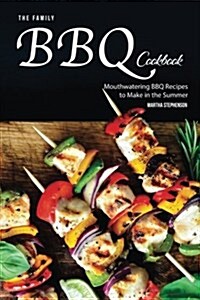 The Family BBQ Cookbook: Mouthwatering BBQ Recipes to Make in the Summer (Paperback)