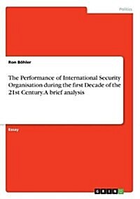 The Performance of International Security Organisation During the First Decade of the 21st Century. a Brief Analysis (Paperback)