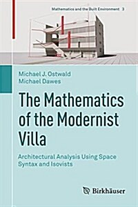 The Mathematics of the Modernist Villa: Architectural Analysis Using Space Syntax and Isovists (Hardcover, 2018)