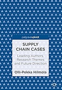 Supply Chain Cases: Leading Authors, Research Themes and Future Direction (Hardcover, 2018)