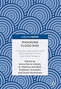 Managing Flood Risk: Innovative Approaches from Big Floodplain Rivers and Urban Streams (Hardcover, 2018)