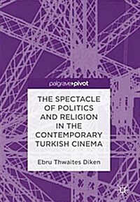 The Spectacle of Politics and Religion in the Contemporary Turkish Cinema (Hardcover, 2018)