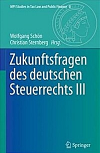 Zukunftsfragen Des Deutschen Steuerrechts III (Hardcover, 1. Aufl. 2018)