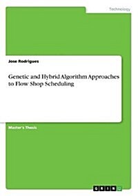 Genetic and Hybrid Algorithm Approaches to Flow Shop Scheduling (Paperback)