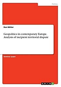 Geopolitics in Contemporary Europe. Analysis of Incipient Territorial Dispute (Paperback)