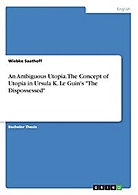 An Ambiguous Utopia. the Concept of Utopia in Ursula K. Le Guins the Dispossessed (Paperback)