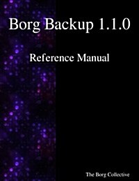 Borg Backup 1.1.0 Reference Manual (Paperback)