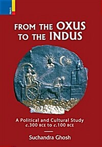 From the Oxus to the Indus: A Political and Cultural Study C. 300bce - C. 100 Bce (Hardcover)
