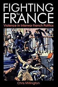 Fighting for France : Violence in Interwar French Politics (Hardcover)