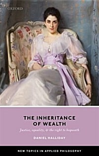 Inheritance of Wealth : Justice, Equality, and the Right to Bequeath (Hardcover)