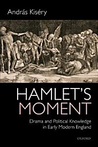 Hamlets Moment : Drama and Political Knowledge in Early Modern England (Paperback)