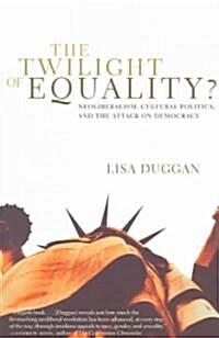 The Twilight of Equality: Neoliberalism, Cultural Politics, and the Attack on Democracy (Paperback)