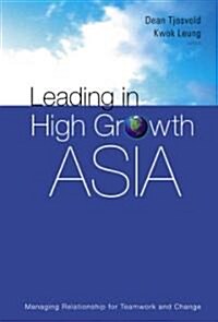 Leading in High Growth Asia: Managing Relationship for Teamwork and Change (Hardcover)