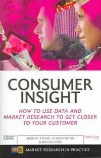 Consumer insight : how to use data and market research to get closer to your customer