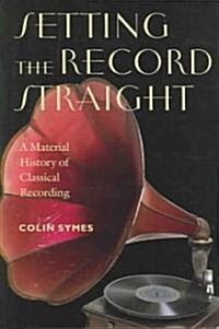 Setting the Record Straight: A Material History of Classical Recording (Hardcover)