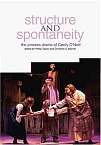 Structure and Spontaneity : The Drama in Education of Cecily ONeill (Paperback)