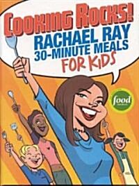 Cooking Rocks!: Rachael Ray 30-Minute Meals for Kids (Spiral)