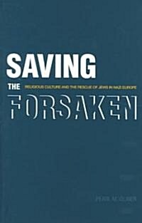 Saving the Forsaken: Religious Culture and the Rescue of Jews in Nazi Europe (Hardcover)