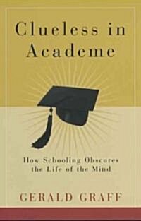 Clueless in Academe: How Schooling Obscures the Life of the Mind (Paperback)