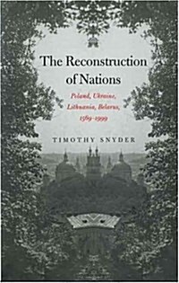 The Reconstruction of Nations: Poland, Ukraine, Lithuania, Belarus, 1569-1999 (Paperback)