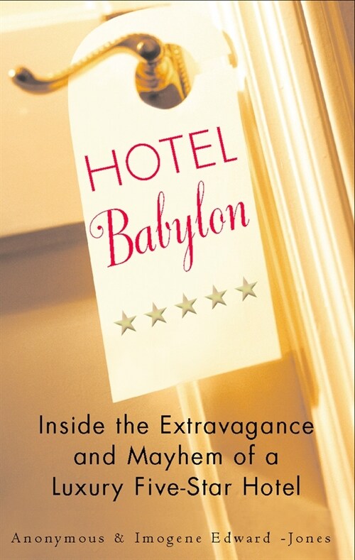 Hotel Babylon: Hotel Babylon: Inside the Extravagance and Mayhem of a Luxury Five-Star Hotel (Paperback)