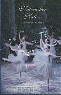 Nutcracker Nation: How an Old World Ballet Became a Christmas Tradition in the New World (Paperback)