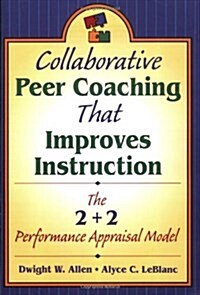 Collaborative Peer Coaching That Improves Instruction: The 2 + 2 Performance Appraisal Model (Paperback)