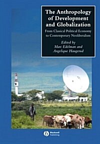 The Anthropology of Development and Globalization: From Classical Political Economy to Contemporary Neoliberalism (Paperback)