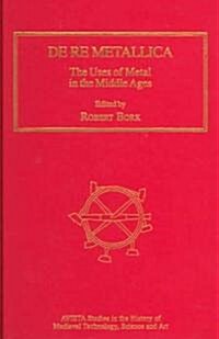 De Re Metallica : The Uses of Metal in the Middle Ages (Hardcover)
