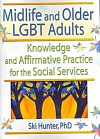 Midlife and Older Lgbt Adults: Knowledge and Affirmative Practice for the Social Services (Paperback)