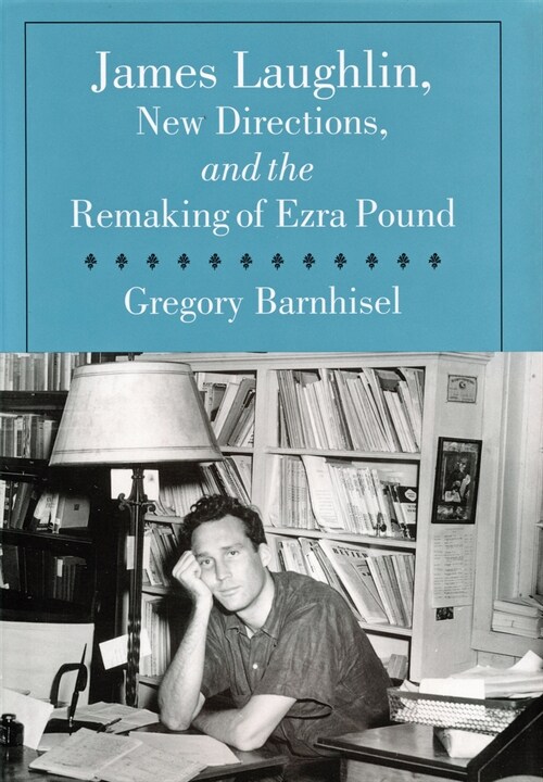 James Laughlin, New Directions Press, and the Remaking of Ezra Pound (Hardcover)