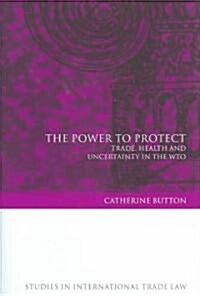 The Power to Protect : Trade, Health and Uncertainty in the WTO (Hardcover)