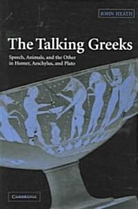 The Talking Greeks : Speech, Animals, and the Other in Homer, Aeschylus, and Plato (Hardcover)