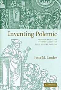 Inventing Polemic : Religion, Print, and Literary Culture in Early Modern England (Hardcover)
