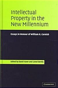 Intellectual Property in the New Millennium : Essays in Honour of William R. Cornish (Hardcover)