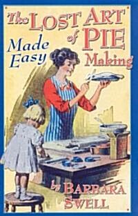 The Lost Art of Pie Making Made Easy: Made Easy (Paperback)