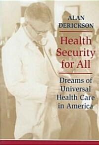 Health Security for All: Dreams of Universal Health Care in America (Hardcover)