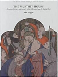 The Murthly Hours: Devotion, Literacy, and Luxury in Paris, England, and the Gaelic West (Hardcover)