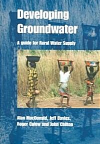 Developing Groundwater : A Guide for Rural Water Supply (Paperback)