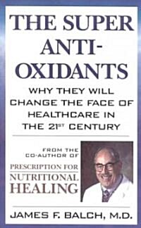 The Super Anti-Oxidants: Why They Will Change the Face of Healthcare in the 21st Century (Paperback)