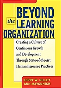 Beyond the Learning Organization: Creating a Culture of Continuous Growth and Development Through State-Of-The-Art Human Resource Practicies (Hardcover)