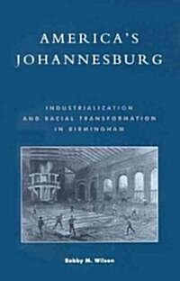 Americas Johannesburg: Industrialization and Racial Transformation in Birmingham (Hardcover)