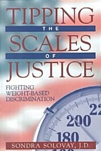 Tipping the Scales of Justice: Fighting Weight Based Discrimination (Paperback)