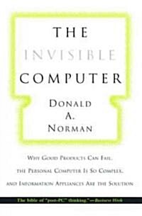 The Invisible Computer: Why Good Products Can Fail, the Personal Computer Is So Complex, and Information Appliances Are the Solution (Paperback, Revised)