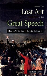 The Lost Art of the Great Speech: How to Write One--How to Deliver It (Paperback)