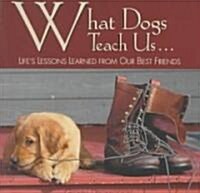 What Dogs Teach Us...: Lifes Lessons Learned from Our Best Friends (Hardcover)