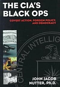 The CIAs Black Ops: Covert Action, Foreign Policy, and Democracy (Hardcover)